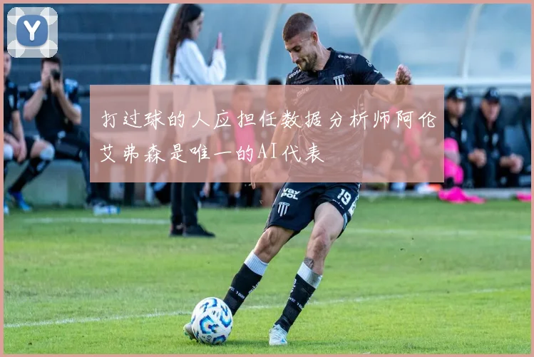 打过球的人应担任数据分析师阿伦艾弗森是唯一的AI代表